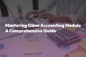 Mastering Odoo Accounting Module: A Comprehensive Guide - ItsOdoo